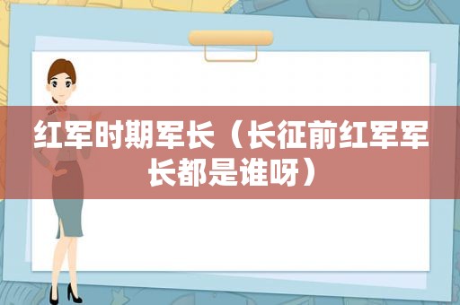 红军时期军长（长征前红军军长都是谁呀）