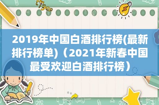 2019年中国白酒排行榜(最新排行榜单)（2021年新春中国最受欢迎白酒排行榜）