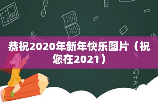 恭祝2020年新年快乐图片（祝您在2021）