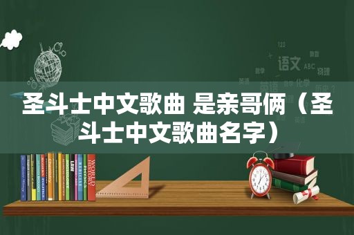 圣斗士中文歌曲 是亲哥俩（圣斗士中文歌曲名字）