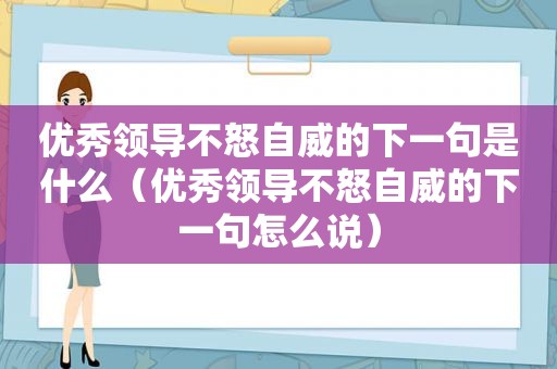 优秀领导不怒自威的下一句是什么（优秀领导不怒自威的下一句怎么说）