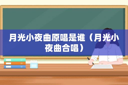 月光小夜曲原唱是谁（月光小夜曲合唱）