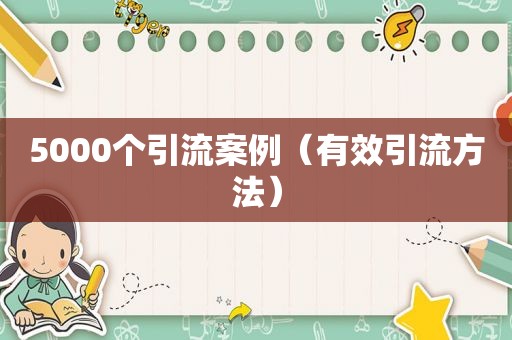 5000个引流案例（有效引流方法）