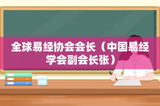 全球易经协会会长（中国易经学会副会长张）