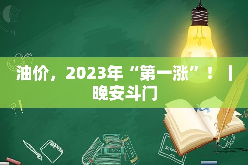 油价，2023年“第一涨”！丨晚安斗门