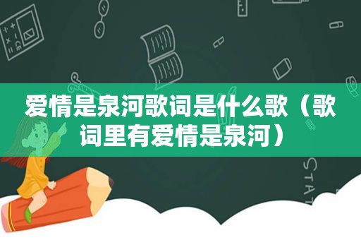 爱情是泉河歌词是什么歌（歌词里有爱情是泉河）