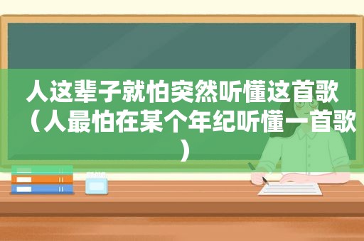 人这辈子就怕突然听懂这首歌（人最怕在某个年纪听懂一首歌）