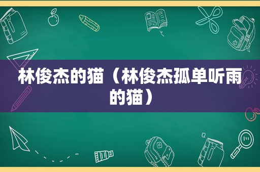 林俊杰的猫（林俊杰孤单听雨的猫）