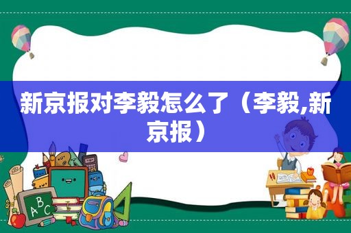 新京报对李毅怎么了（李毅,新京报）