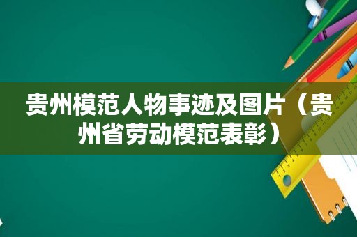 贵州模范人物事迹及图片（贵州省劳动模范表彰）