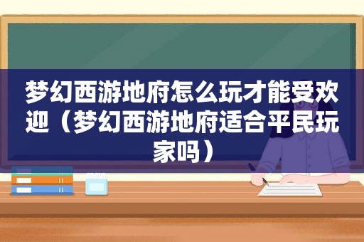 梦幻西游地府怎么玩才能受欢迎（梦幻西游地府适合平民玩家吗）