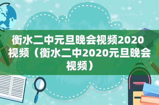 衡水二中元旦晚会视频2020 视频（衡水二中2020元旦晚会视频）