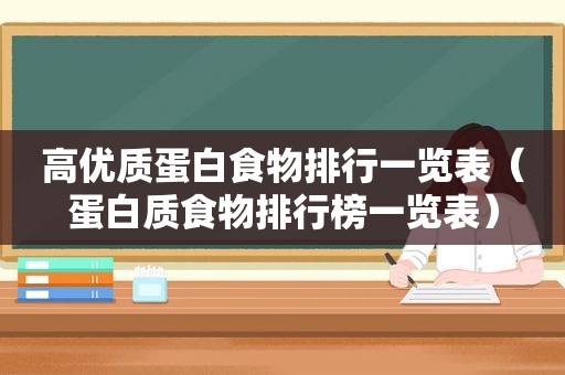 高优质蛋白食物排行一览表（蛋白质食物排行榜一览表）