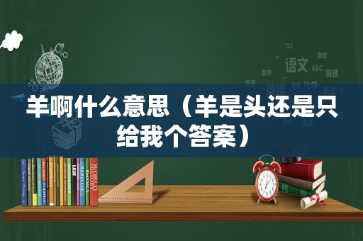 羊啊什么意思（羊是头还是只给我个答案）