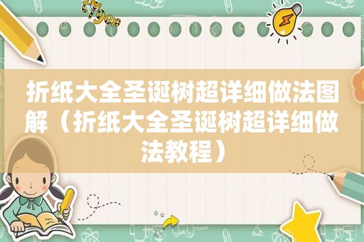 折纸大全圣诞树超详细做法图解（折纸大全圣诞树超详细做法教程）