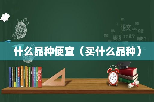 什么品种便宜（买什么品种）