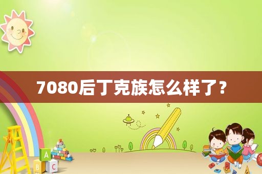 7080后丁克族怎么样了？