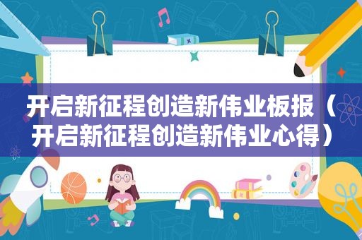 开启新征程创造新伟业板报（开启新征程创造新伟业心得）