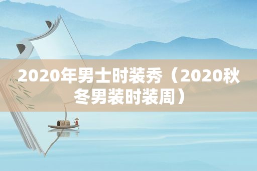 2020年男士时装秀（2020秋冬男装时装周）