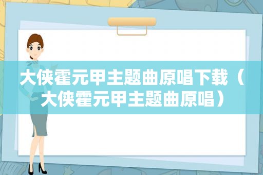 大侠霍元甲主题曲原唱下载（大侠霍元甲主题曲原唱）