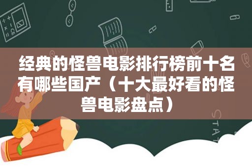 经典的怪兽电影排行榜前十名有哪些国产（十大最好看的怪兽电影盘点）