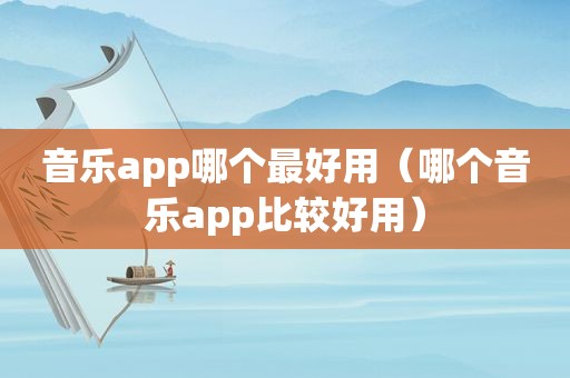 音乐app哪个最好用（哪个音乐app比较好用）