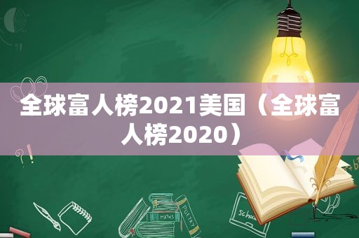 全球富人榜2021美国（全球富人榜2020）