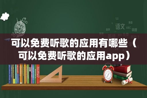 可以免费听歌的应用有哪些（可以免费听歌的应用app）