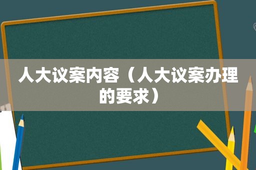 人大议案内容（人大议案办理的要求）