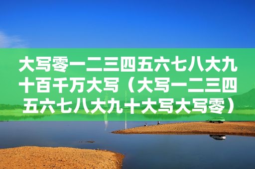 大写零一二三四五六七八大九十百千万大写（大写一二三四五六七八大九十大写大写零）