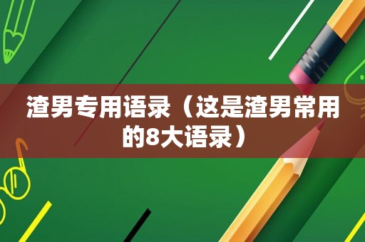 渣男专用语录（这是渣男常用的8大语录）