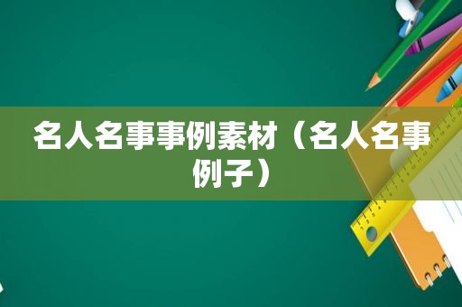 名人名事事例素材（名人名事例子）