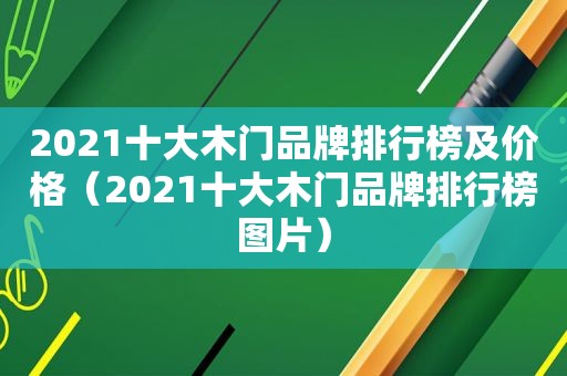 2021十大木门品牌排行榜及价格（2021十大木门品牌排行榜图片）