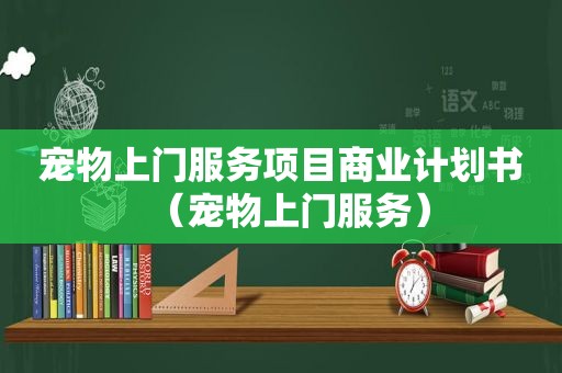 宠物上门服务项目商业计划书（宠物上门服务）