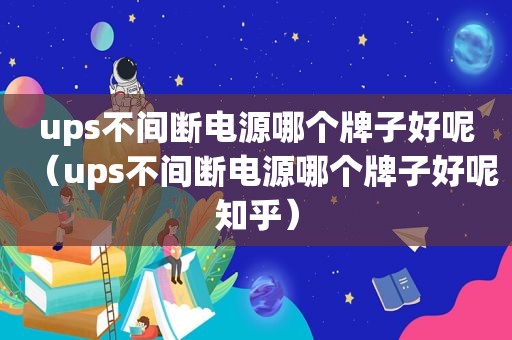 ups不间断电源哪个牌子好呢（ups不间断电源哪个牌子好呢知乎）