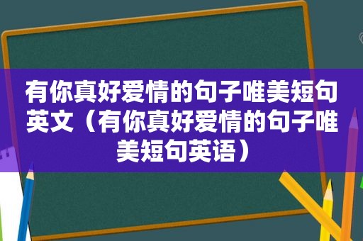 有你真好爱情的句子唯美短句英文（有你真好爱情的句子唯美短句英语）