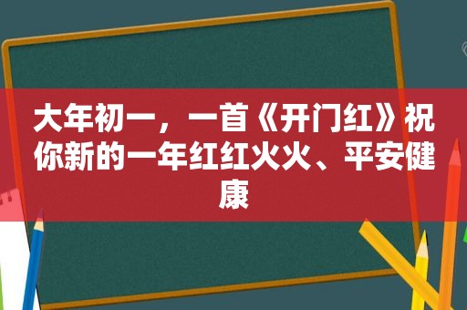 大年初一，一首《开门红》祝你新的一年红红火火、平安健康