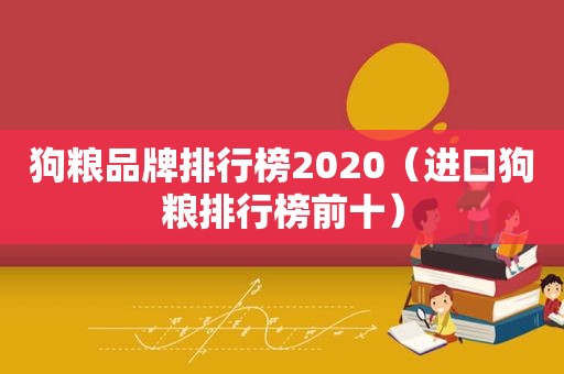 狗粮品牌排行榜2020（进口狗粮排行榜前十）