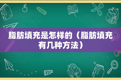 脂肪填充是怎样的（脂肪填充有几种方法）