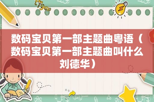 数码宝贝第一部主题曲粤语（数码宝贝第一部主题曲叫什么刘德华）