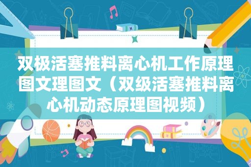 双极活塞推料离心机工作原理图文理图文（双级活塞推料离心机动态原理图视频）