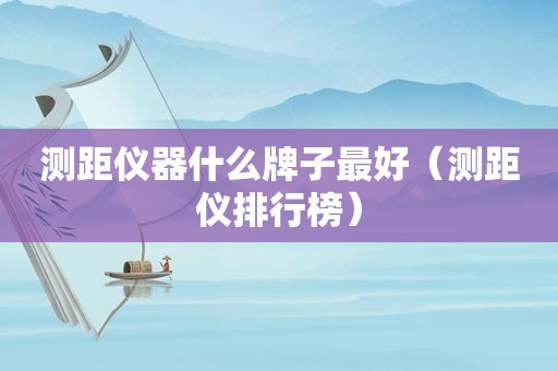 测距仪器什么牌子最好（测距仪排行榜）