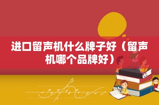 进口留声机什么牌子好（留声机哪个品牌好）