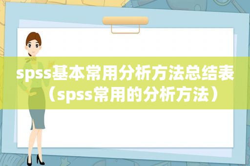 spss基本常用分析方法总结表（spss常用的分析方法）