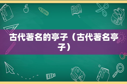 古代著名的亭子（古代著名亭子）