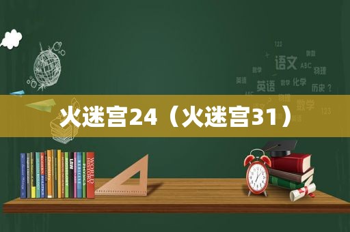 火迷宫24（火迷宫31）