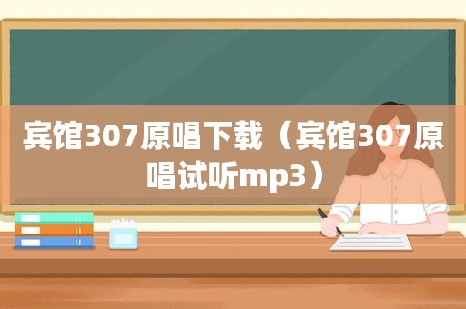 宾馆307原唱下载（宾馆307原唱试听mp3）