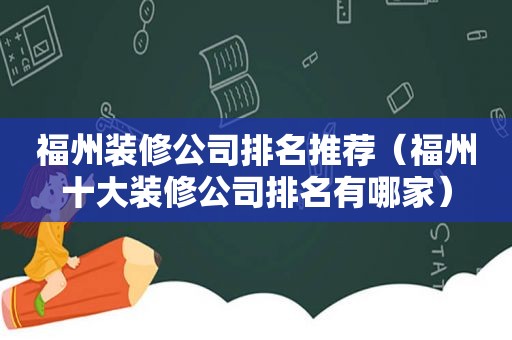 福州装修公司排名推荐（福州十大装修公司排名有哪家）