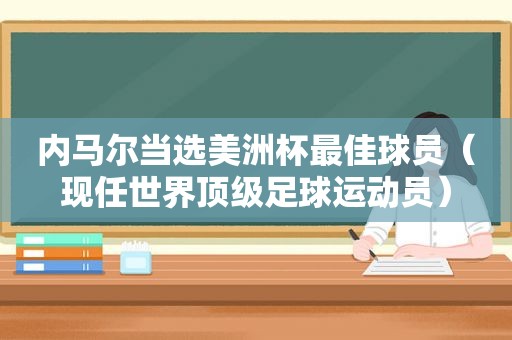 内马尔当选美洲杯最佳球员（现任世界顶级足球运动员）