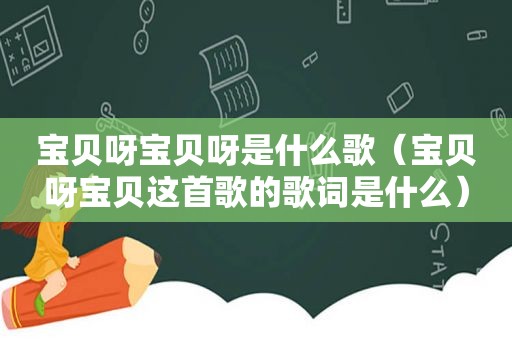 宝贝呀宝贝呀是什么歌（宝贝呀宝贝这首歌的歌词是什么）